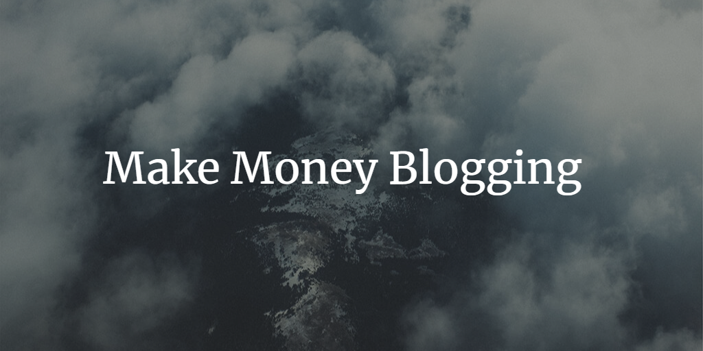 How to Make Money Blogging: Turn Your Blog into Your Job