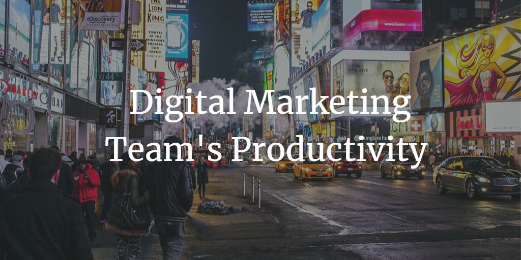 Increase Your Digital Marketing Team's Productivity with These 7 Proven Tips