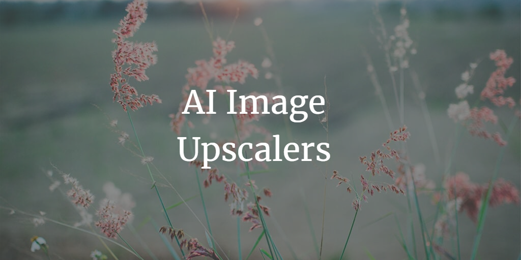 From Blurry to Brilliant: 7 AI Image Upscalers That Will Transform Your Images!