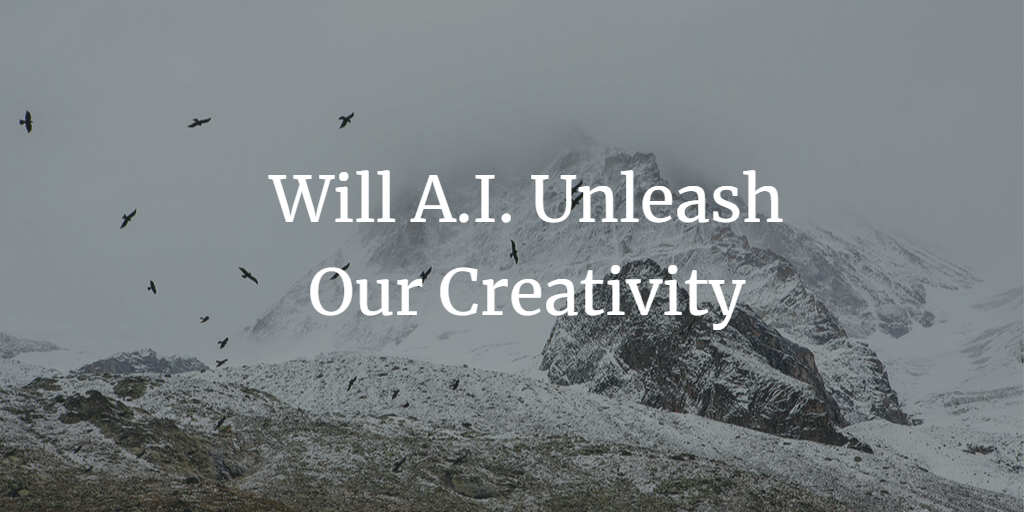 Will A.I. Unleash Our Creativity or Crush it?