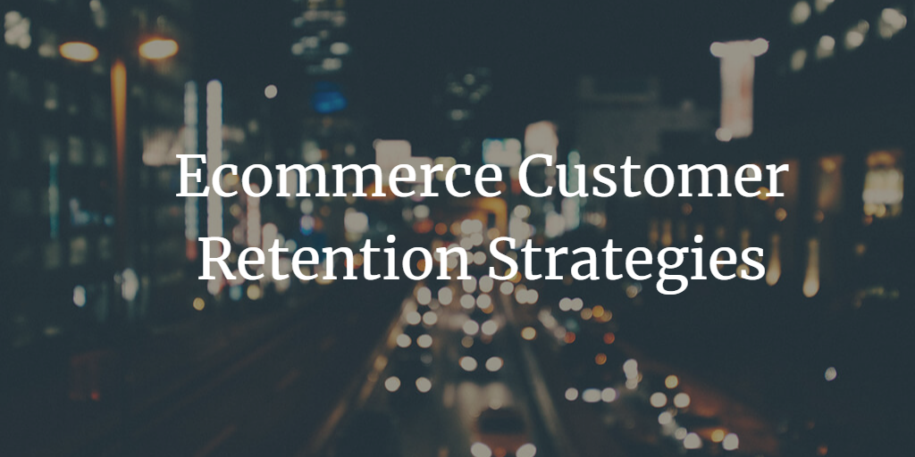 Enhance eCommerce Customer Retention with These 7 Strategies