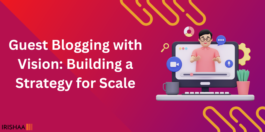 Guest Blogging with Vision: Building a Strategy for Scale