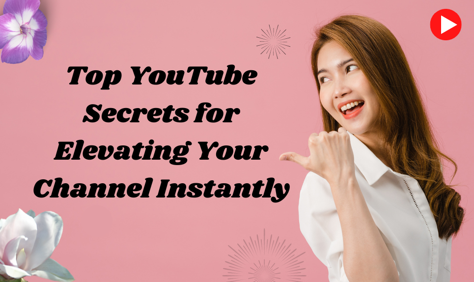 Top 5 YouTube Secrets for Elevating Your Channel Instantly